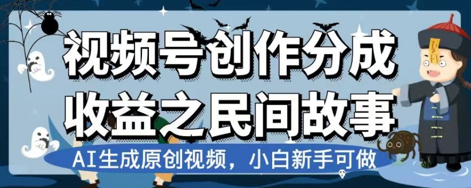 视频号创作分成收益之民间故事，AI生成原创视频，小白新手可做【揭秘】-快赚