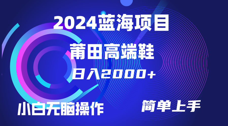 (10030期)每天两小时日入2000+，卖莆田高端鞋，小白也能轻松掌握，简单无脑操作…-快赚