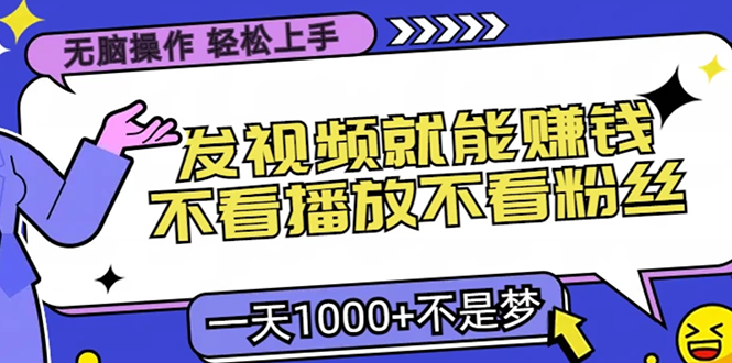 无脑操作，只要发视频就能赚钱？不看播放不看粉丝，小白轻松上手，一天…-快赚