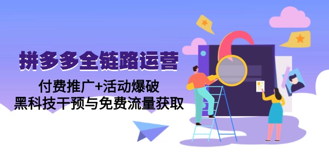 拼多多全链路运营5月课：付费推广+活动爆破，黑科技干预与免费流量获取-快赚