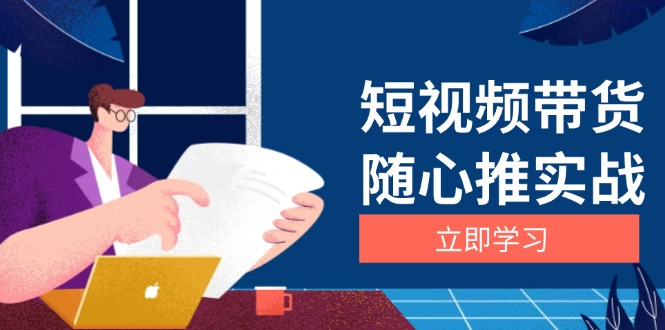 短视频带货随心推实战：涵盖选品到放量，详解涨粉、口碑分提升与广告逻辑-快赚