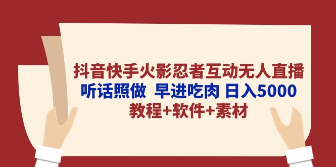 抖音快手火影忍者互动无人直播 听话照做  早进吃肉 日入5000+教程+软件…-快赚