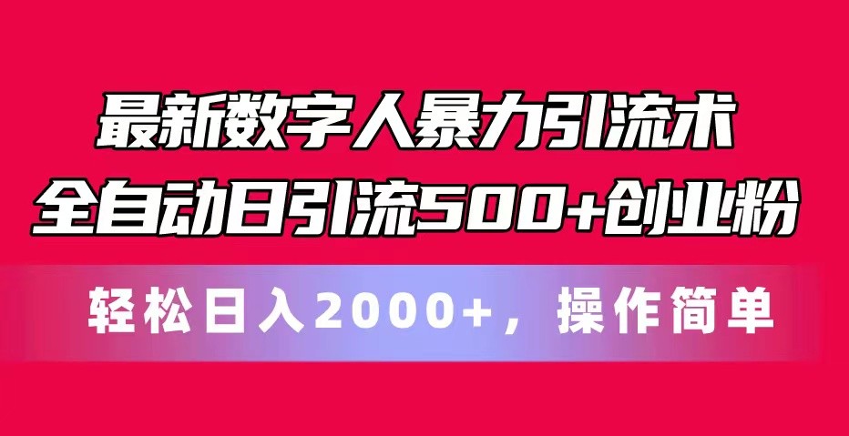 最新数字人暴力引流术全自动日引流500+创业粉轻松日入2000+，操作简单-快赚