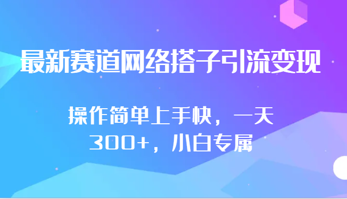 最新赛道网络搭子引流变现!!操作简单上手快，一天300+，小白专属-快赚