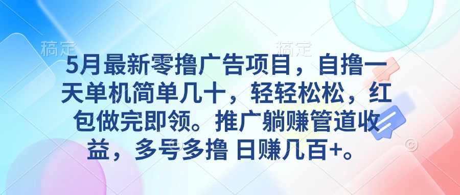 5月最新零撸广告项目，自撸一天单机几十，推广躺赚管道收益，日入几百+-快赚