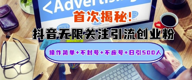 首次揭秘：抖音无限关注引流创业粉，操作简单+不封号+不废号+日引500人【揭秘】-快赚