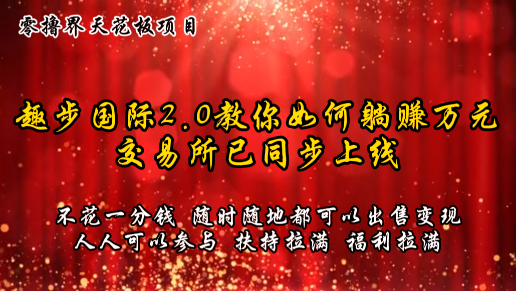 零撸天花板，不花一分钱，趣步2.0教你如何躺赚万元，交易所现已同步上线-快赚