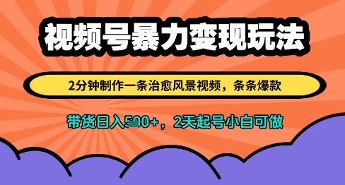 视频号暴力变现玩法，2分钟制作一条治愈风景视频，条条爆款，挂橱窗带货日入多张，2天起号小白可做-快赚