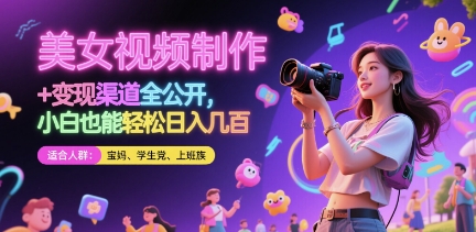 美女视频制作 + 变现渠道全公开，小白也能轻松日入几张【揭秘】-快赚