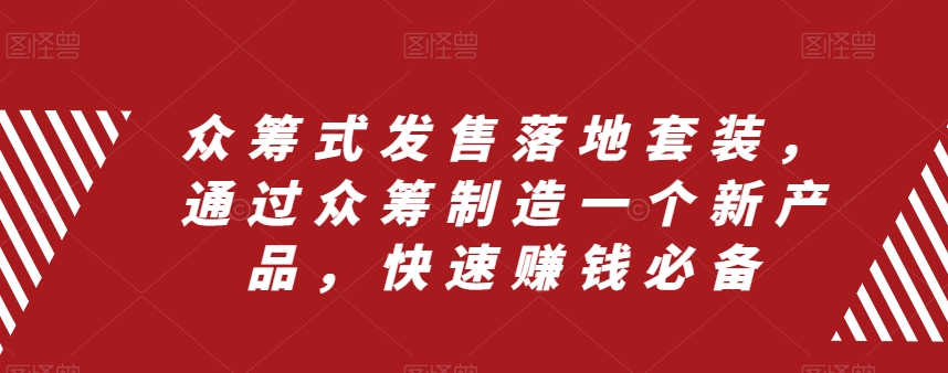 众筹式发售落地套装，通过众筹制造一个新产品，快速赚钱必备-快赚