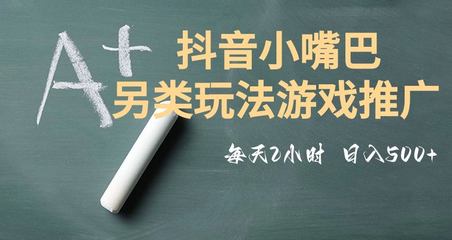 市面收费2980元抖音小嘴巴游戏推广的另类玩法，低投入，收益高，操作简单，人人可做【揭秘】-快赚