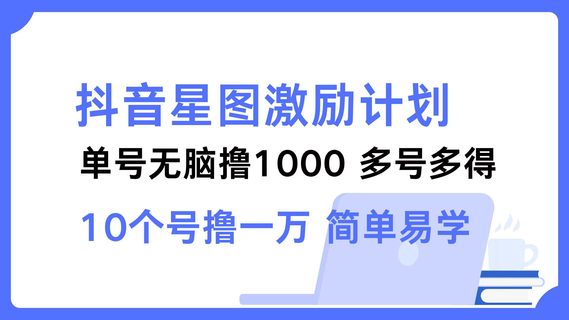 抖音星图激励计划 单号可撸1000  2个号2000  多号多得 简单易学-快赚