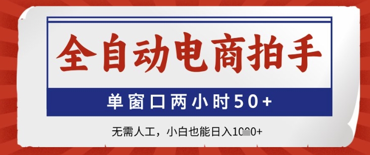 全自动电商拍手，单窗口两小时50+，无需人工，小白也能日入1k+【揭秘】-快赚