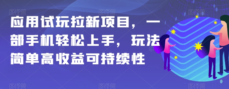 应用试玩拉新项目，一部手机轻松上手，玩法简单高收益可持续性【揭秘】-快赚