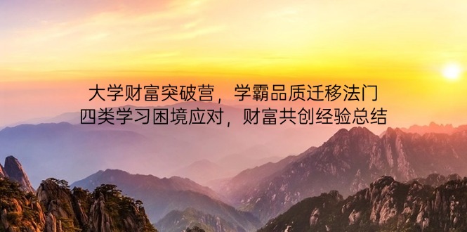 大学财富突破营，学霸品质迁移法门，四类学习困境应对，财富共创经验总结-快赚