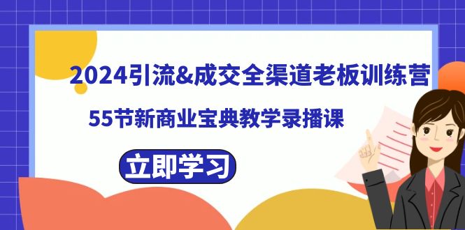 2024引流&成交全渠道老板训练营，59节新商业宝典教学录播课-快赚