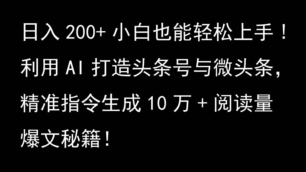 利用AI打造头条号与微头条，精准指令生成10万+阅读量爆文秘籍！日入200+小白也能轻…-快赚