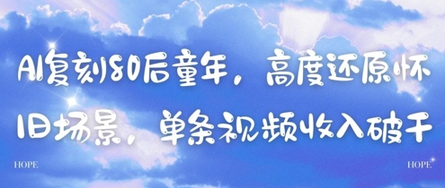 AI复刻80后童年，高度还原怀旧场景，单条视频收入几张-快赚