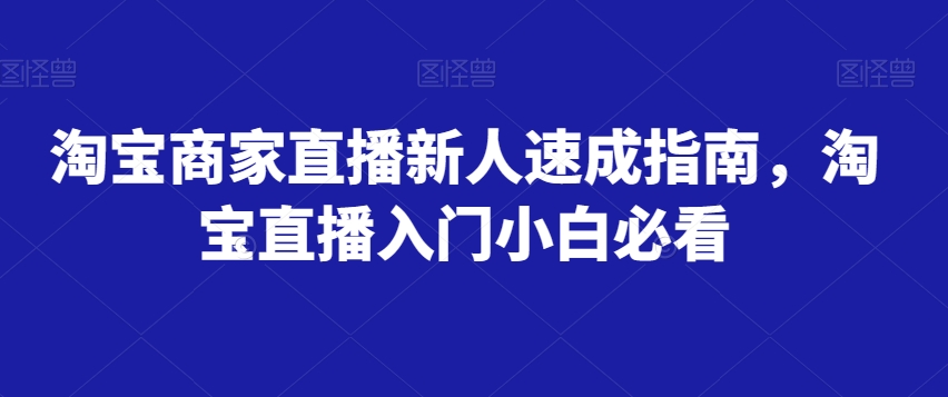 淘宝商家直播新人速成指南，淘宝直播入门小白必看-快赚