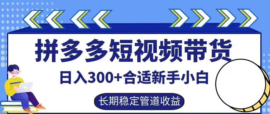 拼多多短视频带货日入300+有长期稳定被动收益，合适新手小白【揭秘】-快赚