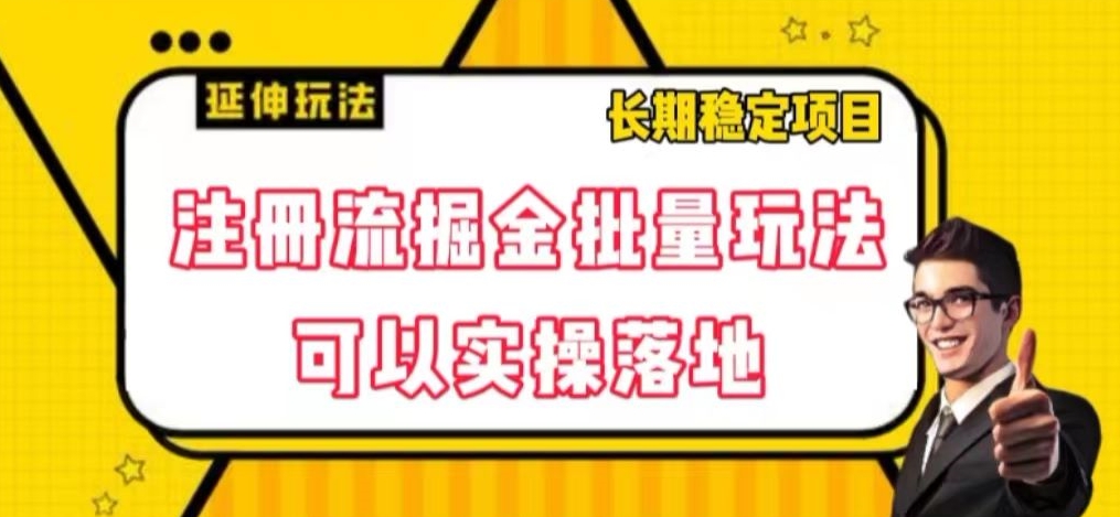 注册流掘金批量玩法，可以实操落地【揭秘】-快赚
