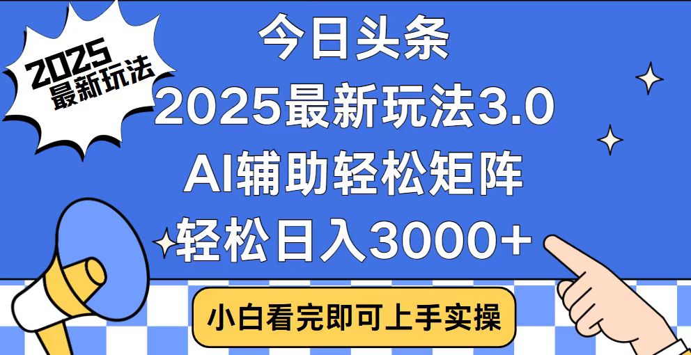 今日头条2025最新玩法3.0，思路简单，复制粘贴，轻松实现矩阵日入3000+-快赚