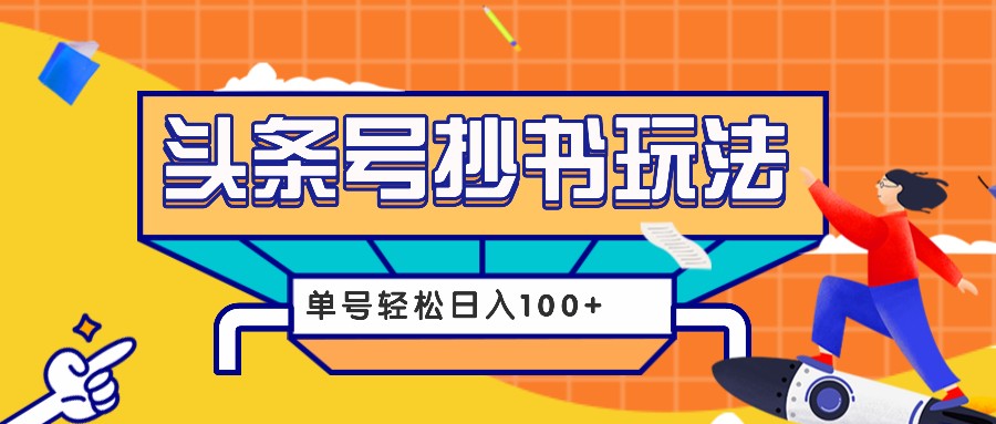 今日头条抄书玩法，用这个方法，单号轻松日入100+(附详细教程及工具)-快赚