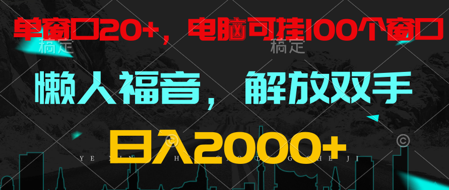 全自动挂机，懒人福音，单窗口日收益18+，电脑手机都可以。单机支持100窗口 日入2000+-快赚