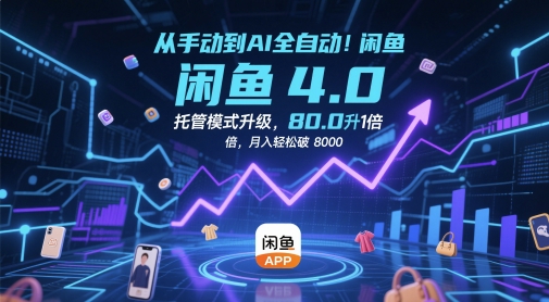 从手动到AI全自动！闲鱼4.0托管模式升级，效率提升10 倍，月入轻松破 8k【揭秘】-快赚