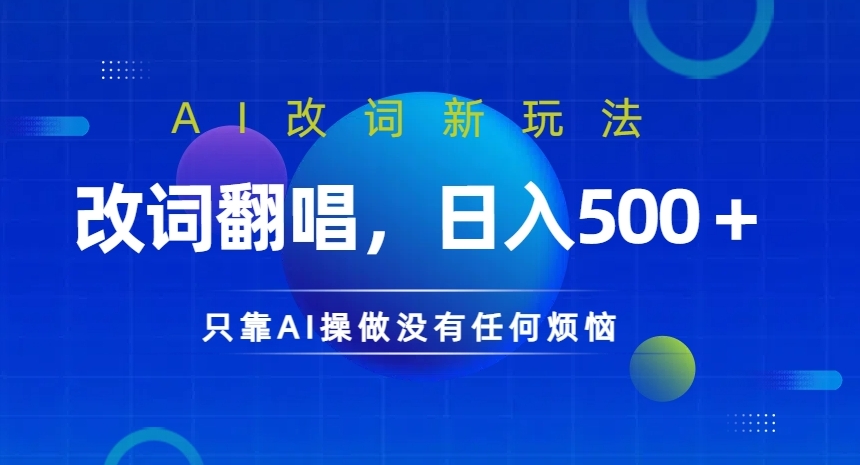 AI改词新玩法，改词翻唱，日入几张，只靠AI操做没有任何烦恼【揭秘】-快赚