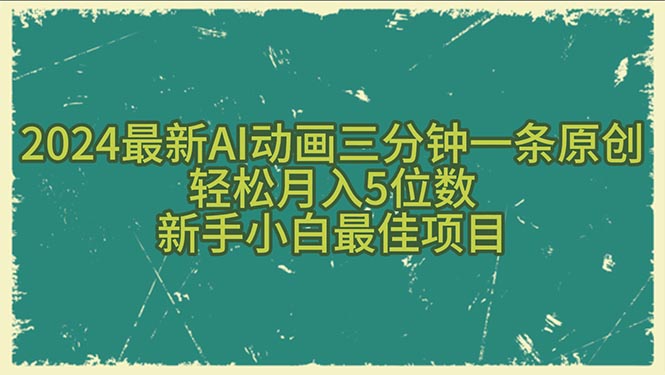 2024最新AI动画三分钟一条原创，轻松月入5位数，新手小白最佳项目-快赚