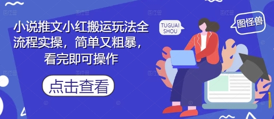小说推文小红搬运玩法全流程实操，简单又粗暴，看完即可操作-快赚