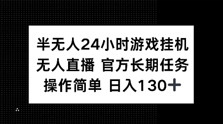 半无人24小时游戏挂JI，官方长期任务，操作简单 日入130+【揭秘】-快赚