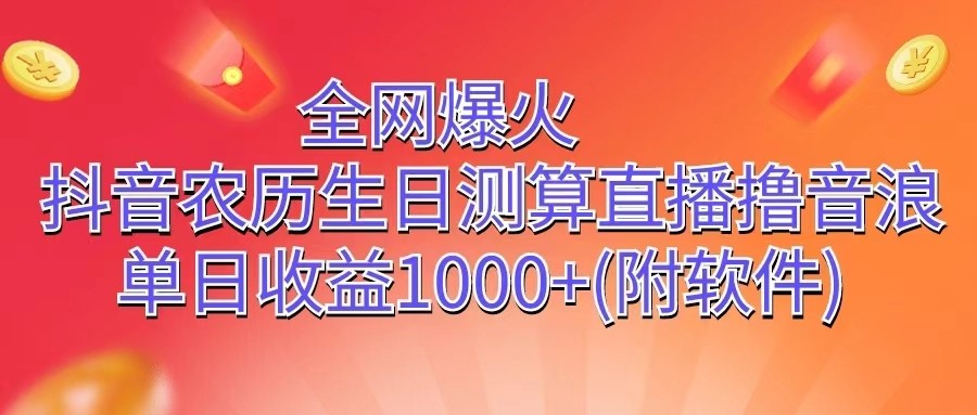 全网爆火，抖音农历生日测算直播撸音浪，单日收益1000+-快赚