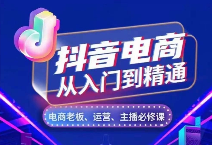 抖音电商从入门到精通，​从账号、流量、人货场、主播、店铺五个方面，全面解析抖音电商核心逻辑-快赚
