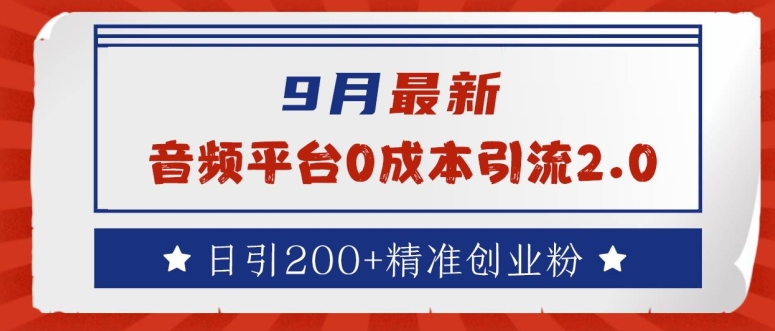 9月最新：音频平台0成本引流，日引200+精准创业粉【揭秘】-快赚