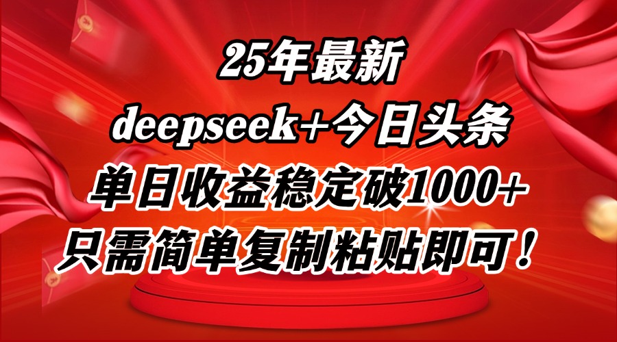 25年最新dp+今日头条玩法，单日收益稳定破1000+，只需简单复制粘贴即可！-快赚