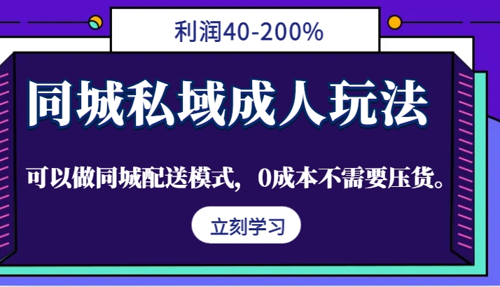 同城私域成人玩法，利润40-200%，可以做同城配送模式，0成本不需要压货。-快赚