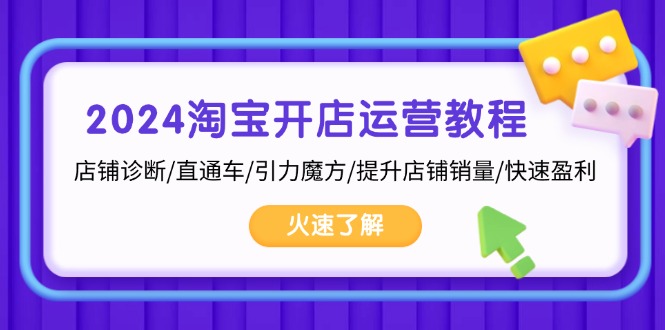2024淘宝开店运营教程：店铺诊断/直通车/引力魔方/提升店铺销量/快速盈利-快赚