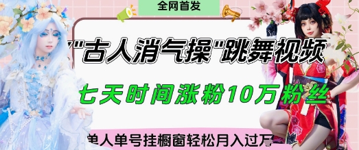 爆火“古人消气养生操”实战拆解，找准视频风口轻松起号，挂橱窗卖货月入过W-快赚
