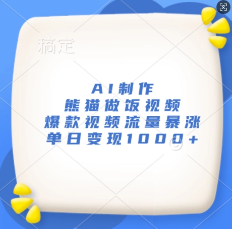 AI制作熊猫做饭视频，爆款视频流量暴涨，单日变现1k-快赚