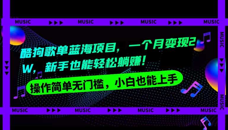 酷狗歌单蓝海项目，一个月变现2W，新手小白也能轻松躺赚！-快赚