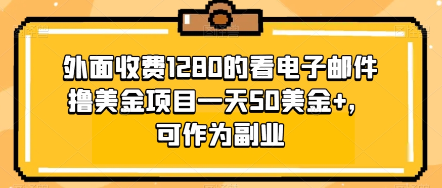 外面收费1280的看电子邮件撸美金项目一天50美金+，可作为副业-快赚
