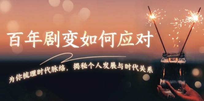 某付费文章：百年剧变如何应对，为你梳理时代脉络，揭秘个人发展与时代关系-快赚