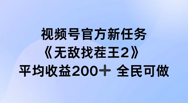 视频号官方新任务 ，无敌找茬王2， 单场收益200+全民可参与【揭秘】-快赚