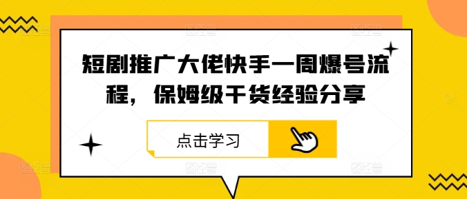 短剧推广大佬快手一周爆号流程，保姆级干货经验分享-快赚