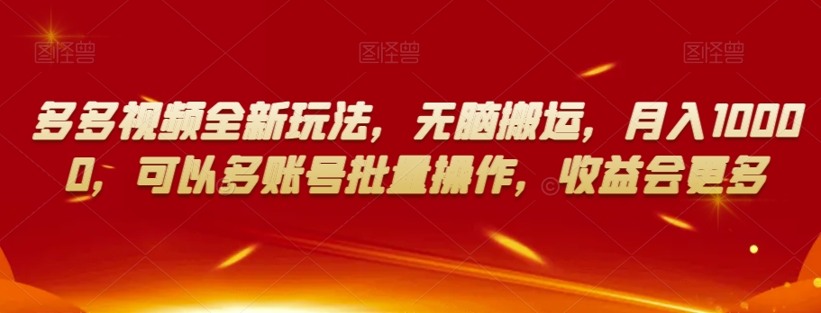 多多视频全新玩法，无脑搬运，月入10000，可以多账号批量操作，收益会更多【揭秘】-快赚