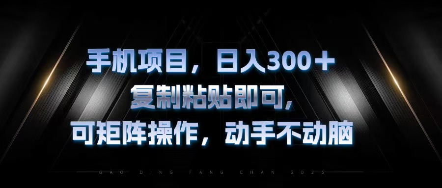 手机项目，日入300+，复制黏贴即可，可矩阵操作，动手不动脑-快赚