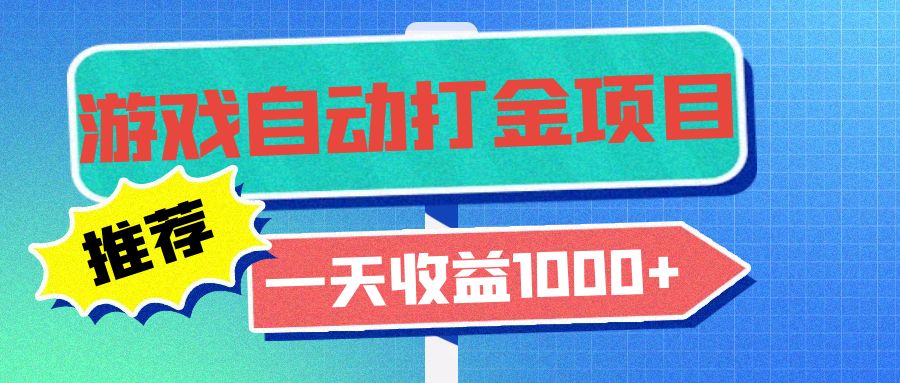 老款游戏自动打金项目，一天收益1000+ 小白无脑操作-快赚