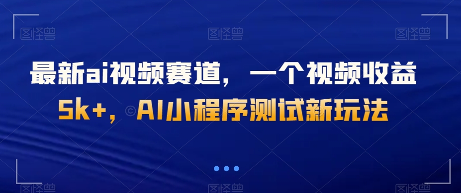 最新ai视频赛道，一个视频收益5k+，AI小程序测试新玩法-快赚